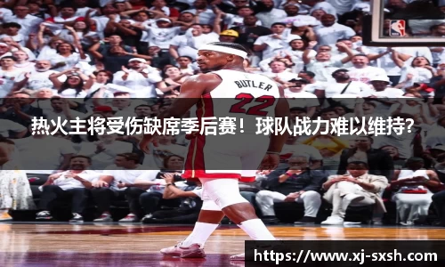 热火主将受伤缺席季后赛！球队战力难以维持？