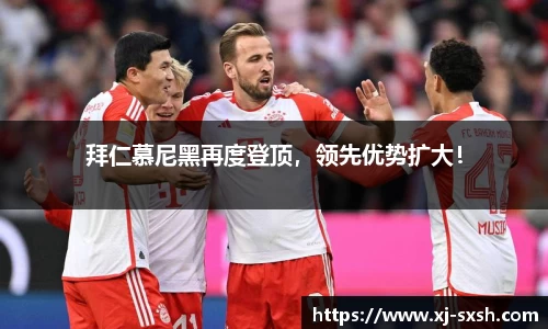 拜仁慕尼黑再度登顶，领先优势扩大！