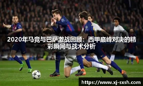 2020年马竞与巴萨激战回顾：西甲巅峰对决的精彩瞬间与战术分析